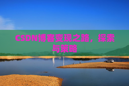 CSDN博客变现之路，探索与策略